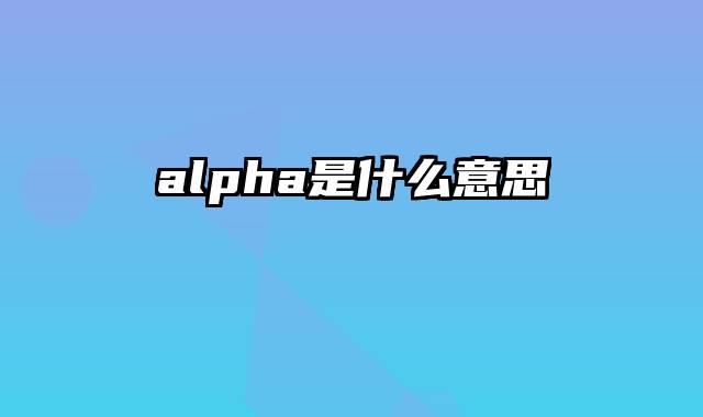 alpha是什么意思