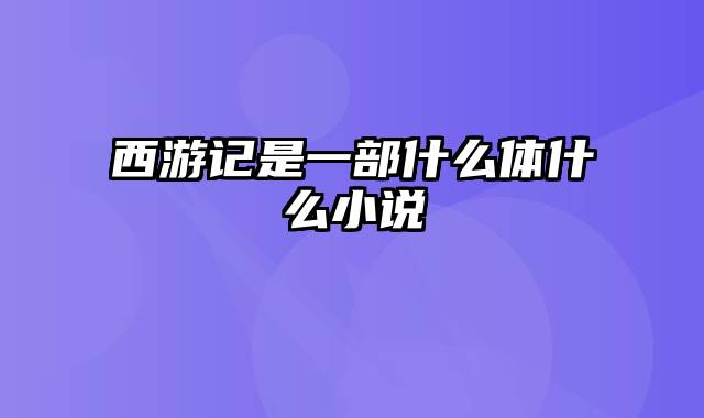 西游记是一部什么体什么小说