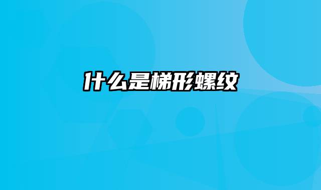 什么是梯形螺纹