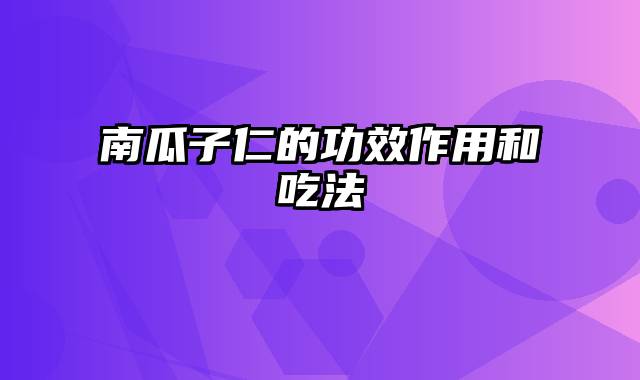 南瓜子仁的功效作用和吃法
