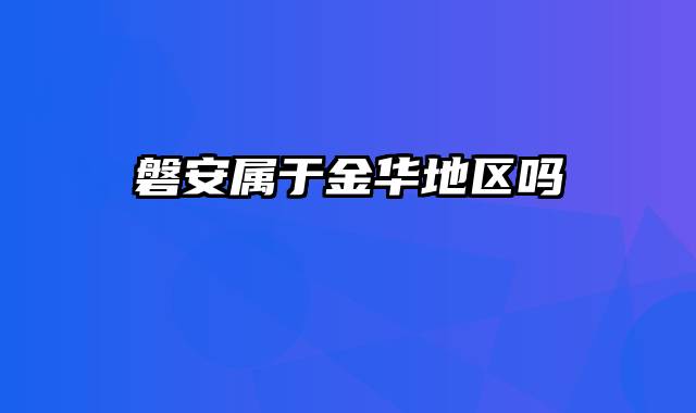 磐安属于金华地区吗