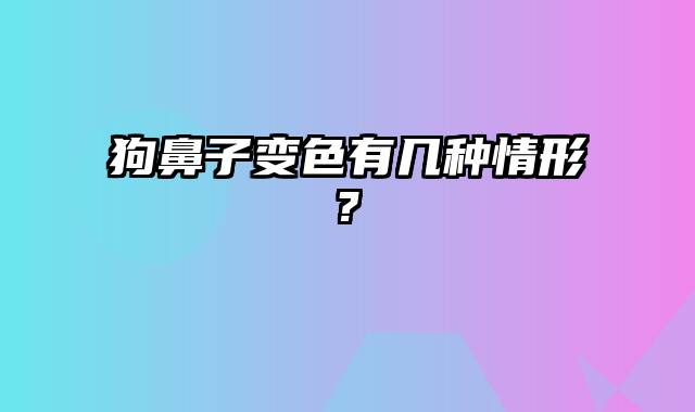 狗鼻子变色有几种情形?
