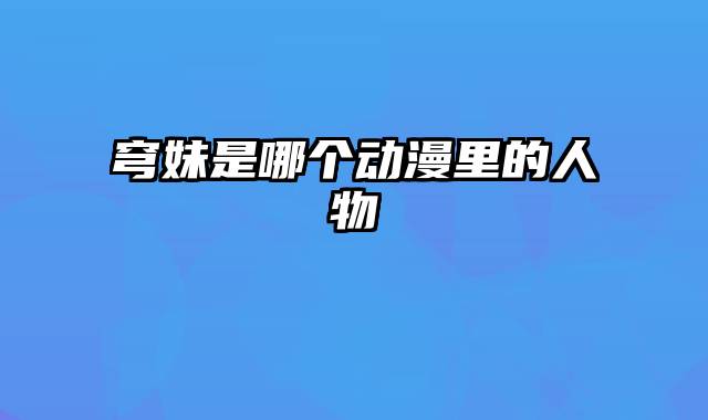 穹妹是哪个动漫里的人物