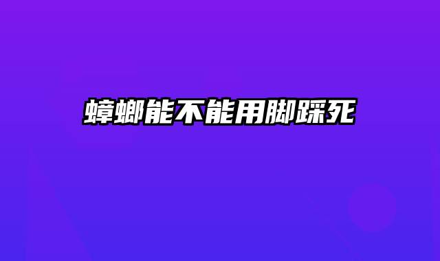 蟑螂能不能用脚踩死