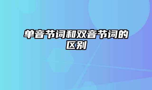 单音节词和双音节词的区别