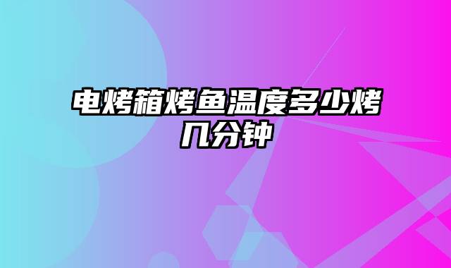 电烤箱烤鱼温度多少烤几分钟
