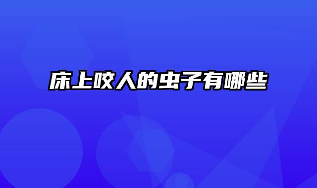 床上咬人的虫子有哪些