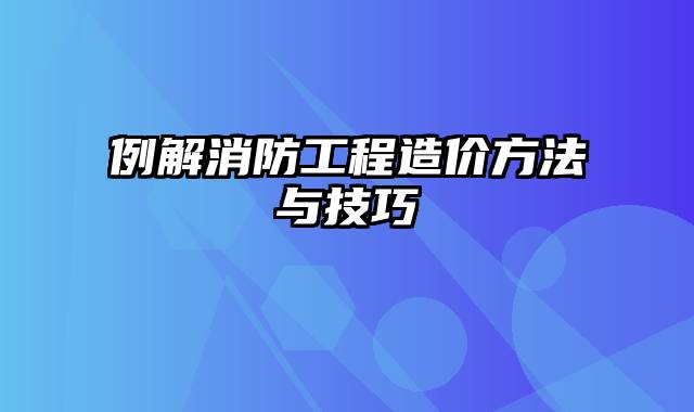 例解消防工程造价方法与技巧