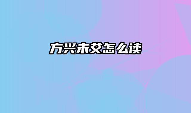 方兴未艾怎么读