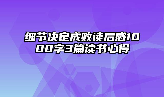细节决定成败读后感1000字3篇读书心得