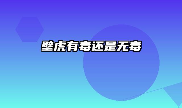 壁虎有毒还是无毒