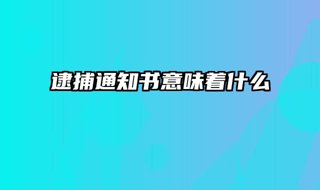 逮捕通知书意味着什么