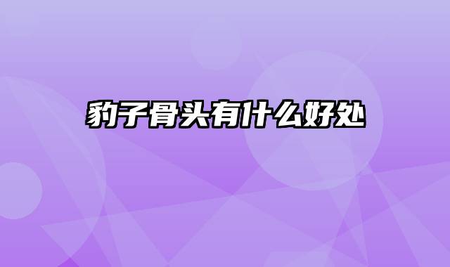 豹子骨头有什么好处