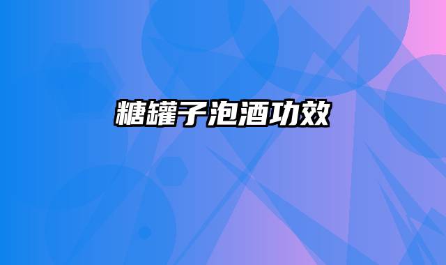 糖罐子泡酒功效