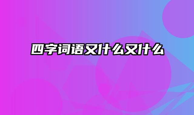 四字词语又什么又什么