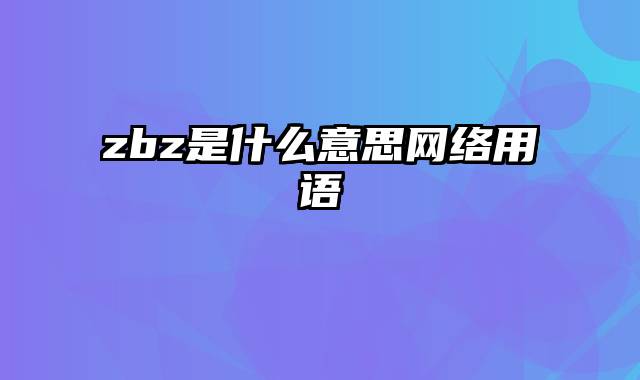 zbz是什么意思网络用语