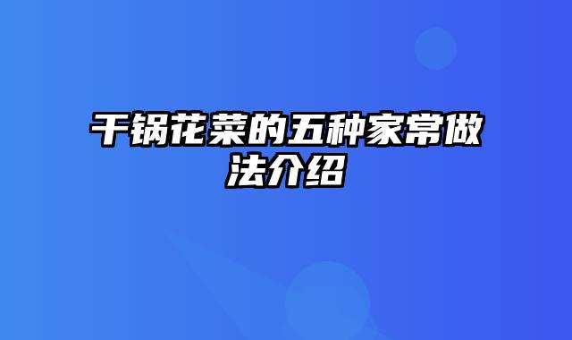 干锅花菜的五种家常做法介绍