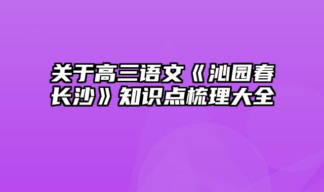 关于高三语文《沁园春长沙》知识点梳理大全