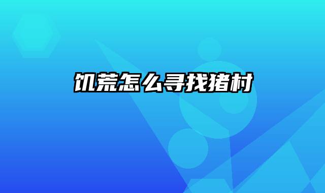 饥荒怎么寻找猪村
