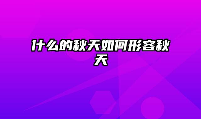 什么的秋天如何形容秋天