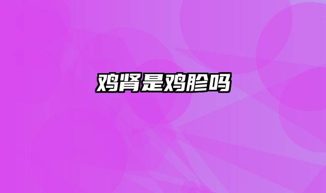 鸡肾是鸡胗吗