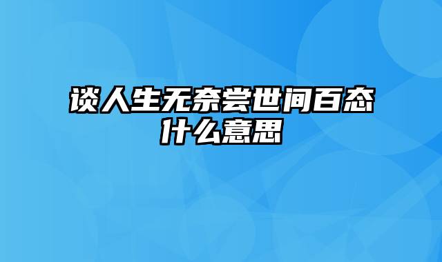 谈人生无奈尝世间百态什么意思