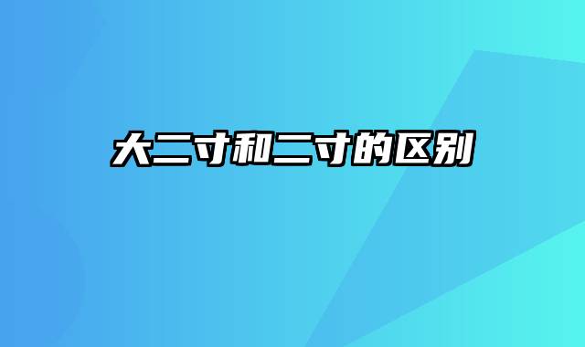 大二寸和二寸的区别
