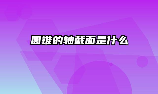 圆锥的轴截面是什么