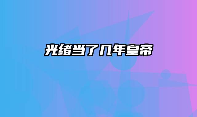 光绪当了几年皇帝