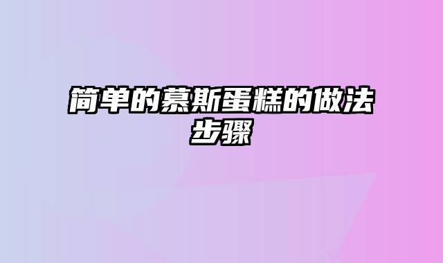 简单的慕斯蛋糕的做法步骤