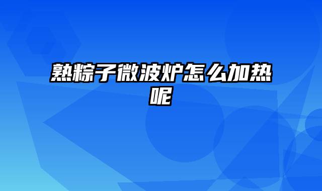 熟粽子微波炉怎么加热呢
