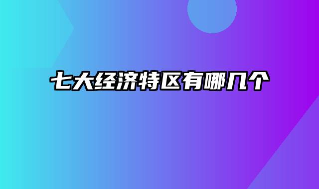 七大经济特区有哪几个