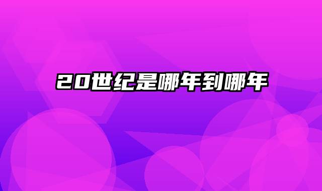 20世纪是哪年到哪年