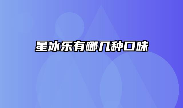 星冰乐有哪几种口味