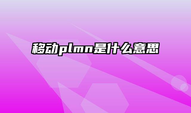 移动plmn是什么意思