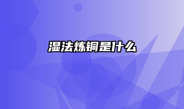 湿法炼铜是什么