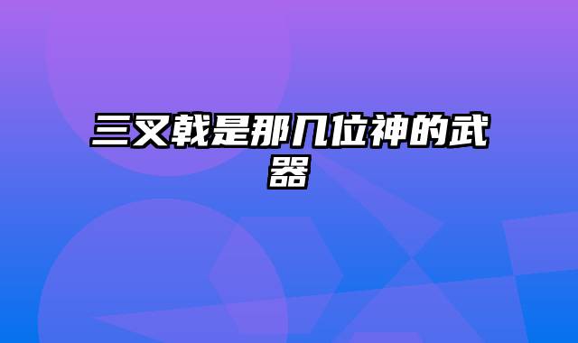 三叉戟是那几位神的武器