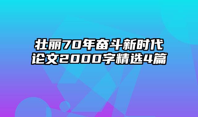 壮丽70年奋斗新时代论文2000字精选4篇