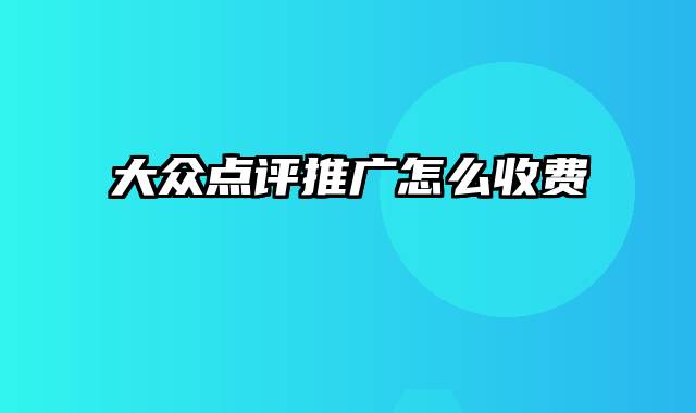 大众点评推广怎么收费