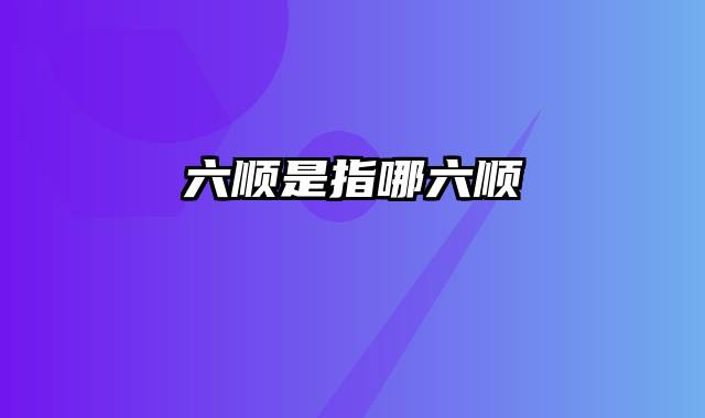 六顺是指哪六顺