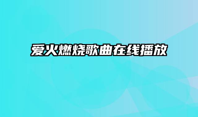 爱火燃烧歌曲在线播放