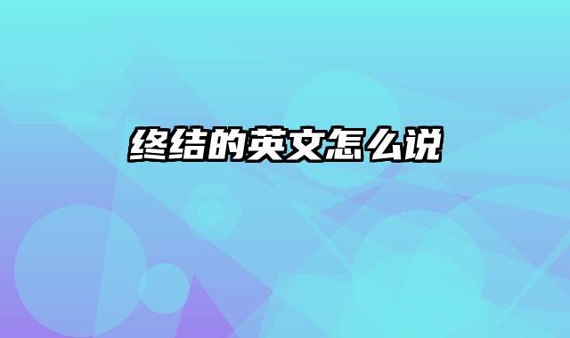 终结的英文怎么说