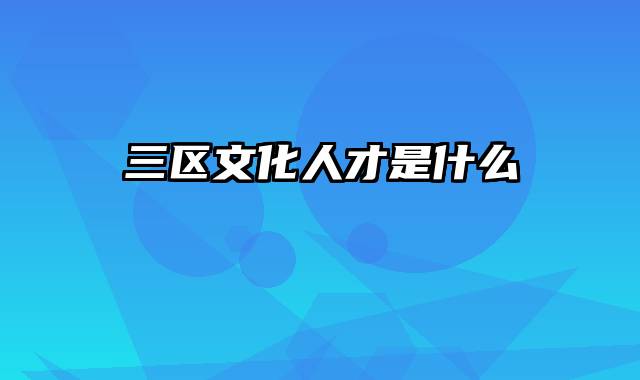 三区文化人才是什么
