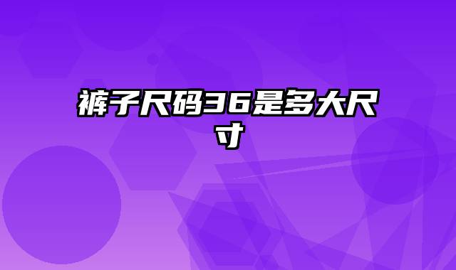 裤子尺码36是多大尺寸