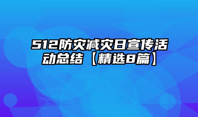512防灾减灾日宣传活动总结【精选8篇】