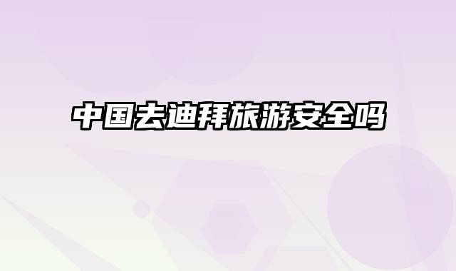 中国去迪拜旅游安全吗