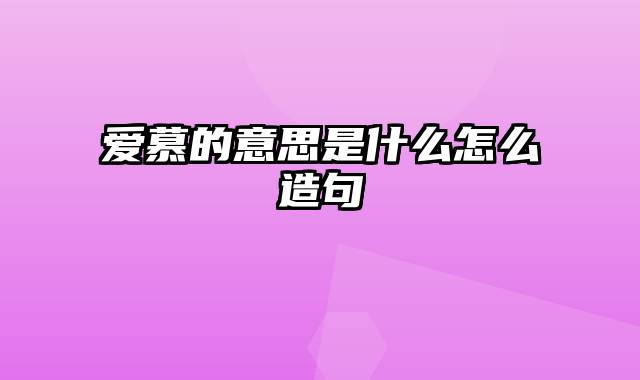 爱慕的意思是什么怎么造句