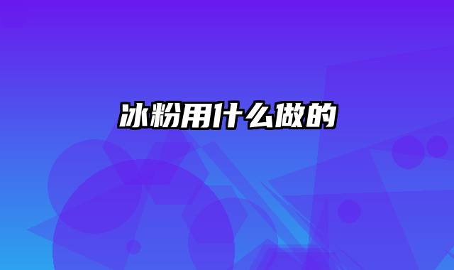 冰粉用什么做的