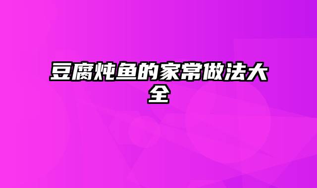豆腐炖鱼的家常做法大全