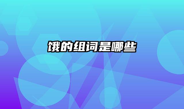 饿的组词是哪些